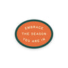 Embrace the Season You Are In Sticker