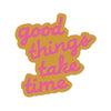Good Things Take Time Sticker